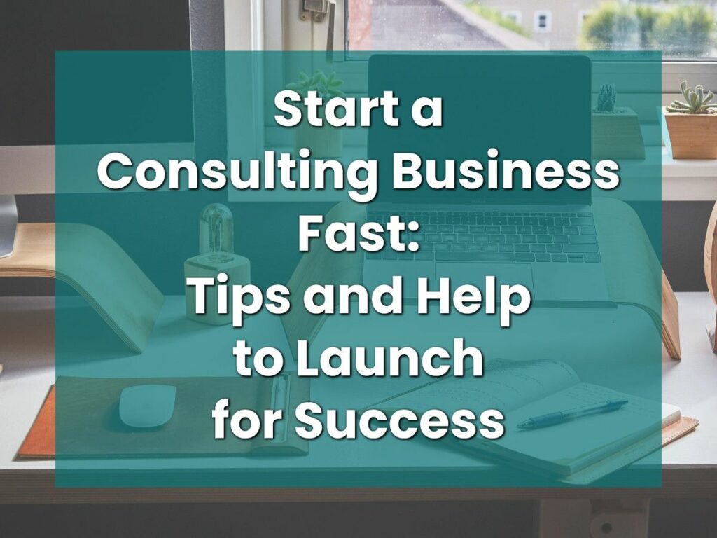 Start a Consulting Business Fast_Tips and Help to Launch for Success