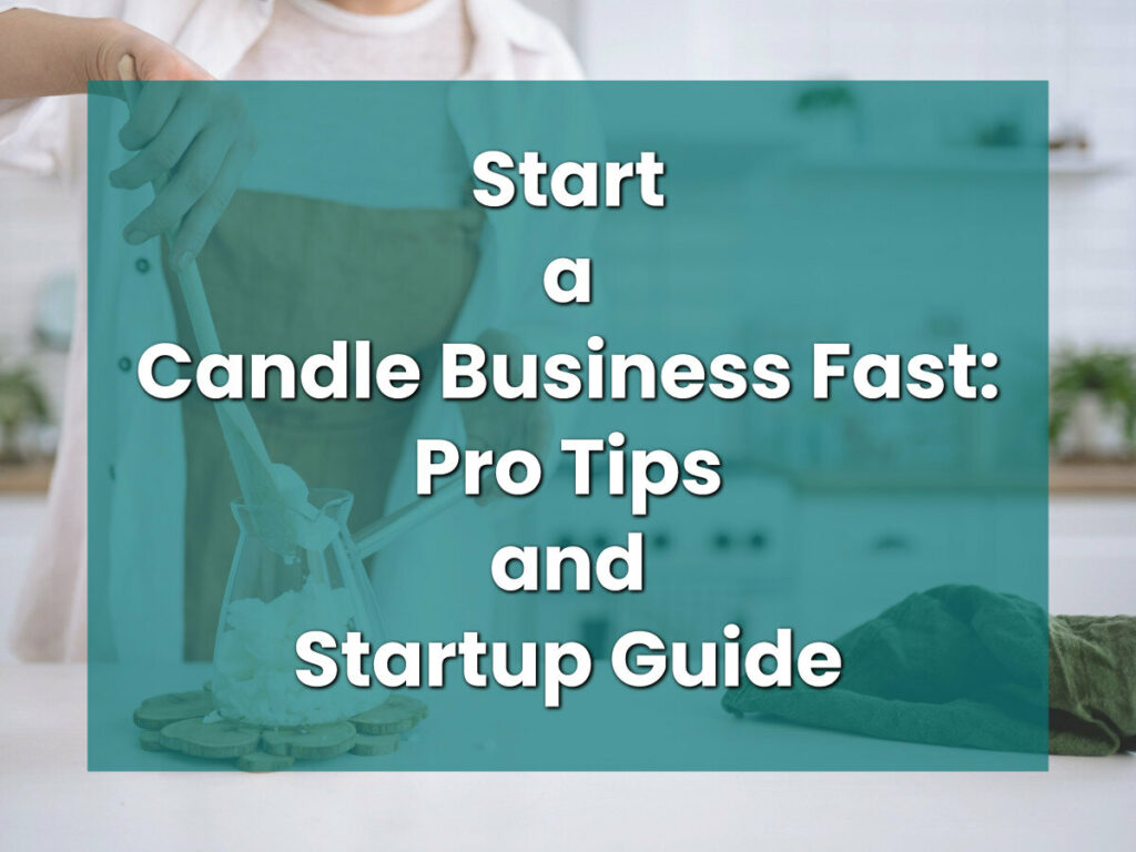Start a Candle Business Fast: Pro Tips and Startup Guide