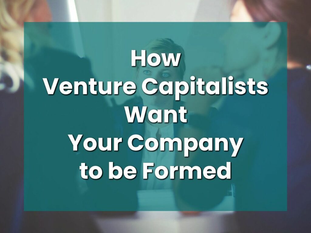 How Venture Capitalists Want Your Company to be Formed