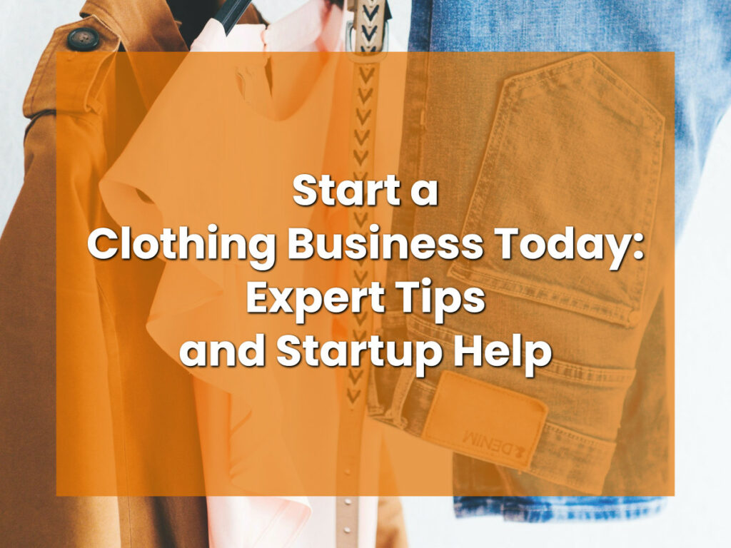 Start a Clothing Business Today_ Expert Tips and Startup Help