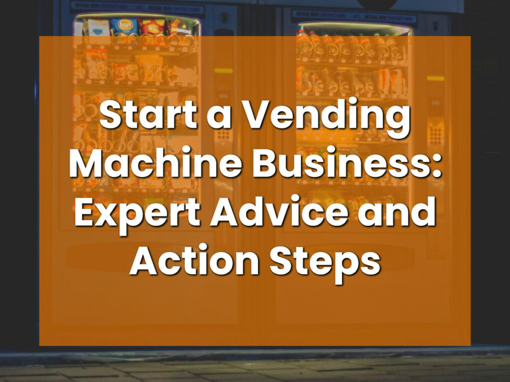 Start a Vending Machine Business_ Expert Advice and Action Steps