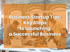 5 Business Startup Tips: Key Steps to Launching a Successful Business ...
